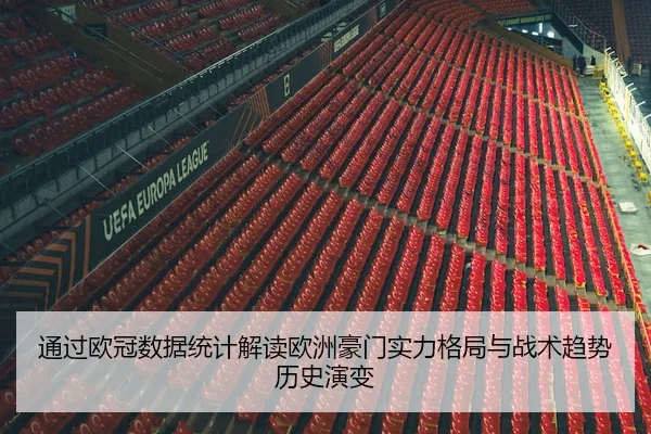 通过欧冠数据统计解读欧洲豪门实力格局与战术趋势历史演变
